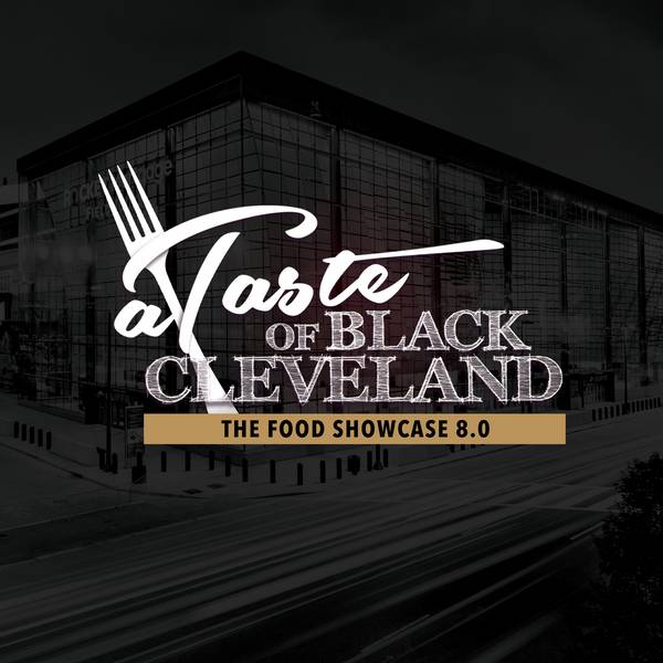 A Taste of Black Cleveland: A Taste of Black Cleveland: The Food Showcase 8.0.